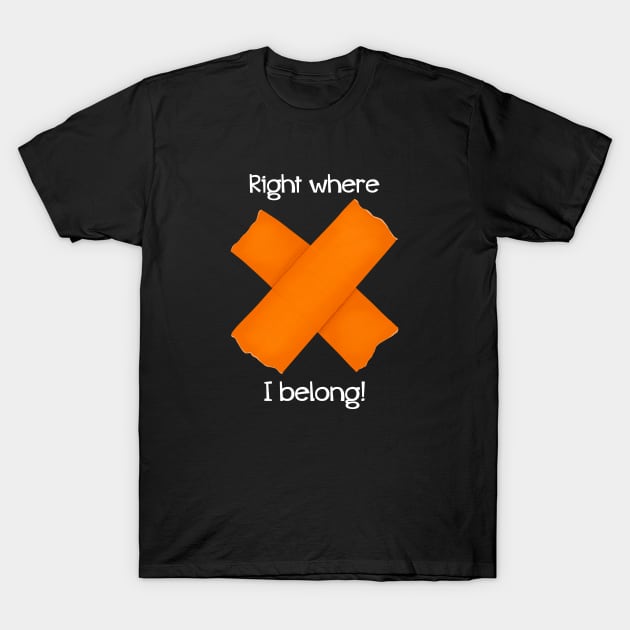 Right Where I Belong Theatre Gaff Tape Spike - Orange T-Shirt by Fun4theBrain